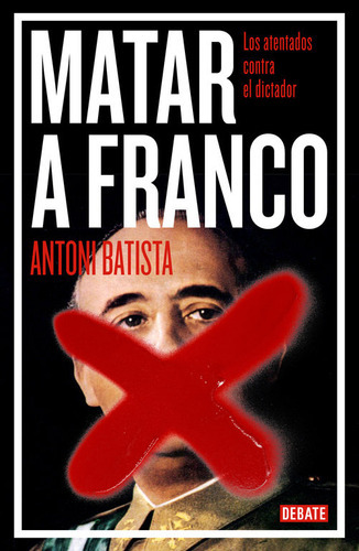 Matar A Franco, De Batista, Antoni. Editorial Debate, Tapa Blanda En Español