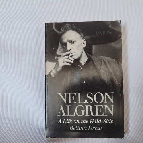 Nelson Algren A Life On The Wild Side Bettina Drew 
