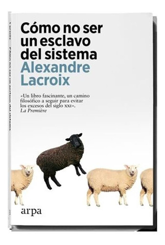 Como No Ser Un Esclavo Del Sistema - Alexandre Lacroix