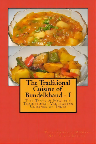 The Traditional Cuisine Of Bundelkhand - I, De Mrs Rekha Mishra. Editorial Createspace Independent Publishing Platform, Tapa Blanda En Inglés