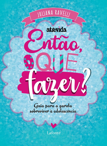 Então, o que fazer?: Guia para a garota sobreviver à adolescência, de Ravelli, Juliana. Editora Lafonte Ltda, capa mole em português, 2018