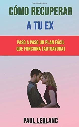 Libro Cómo Recuperar A Tu Ex: Paso A Paso Un Plan Fácil Qu