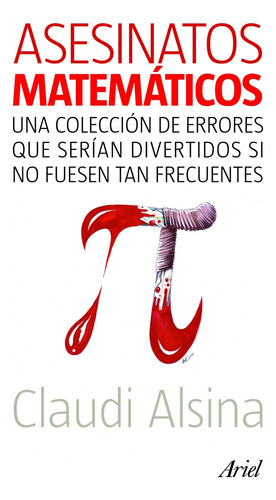 Asesinatos matemáticos: Una colección de errores que serían divertidos si no fuesen tan frecuentes, de Alsina, Claudi. Serie Claves Editorial Ariel México, tapa blanda en español, 2013