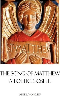 The Song Of Matthew : A Poetic Gospel - Jabez L Van Cleef