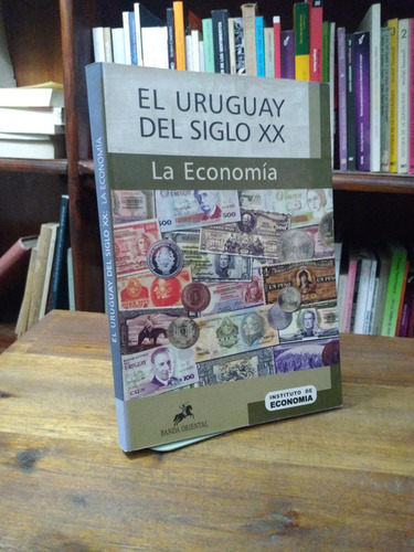 El Uruguay Del Siglo Xx. La Economia - Nahum