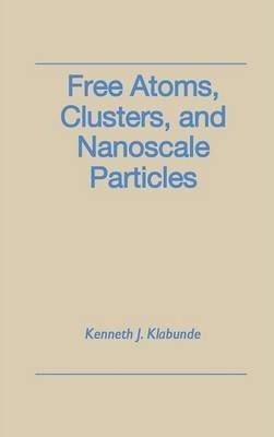 Free Atoms, Clusters, And Nanoscale Particles - Kenneth J...