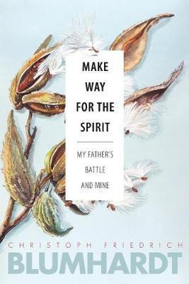 Make Way For The Spirit : My Father's Battle And Mine - C...