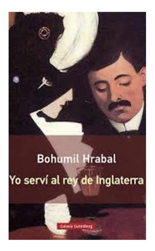 Yo Servi Al Rey De Inglaterra Bohumil Hrabal