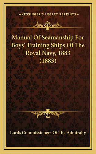 Manual Of Seamanship For Boys' Training Ships Of The Royal Navy, 1883 (1883), De Lords Commissioners Of The Admiralty. Editorial Kessinger Pub Llc, Tapa Dura En Inglés