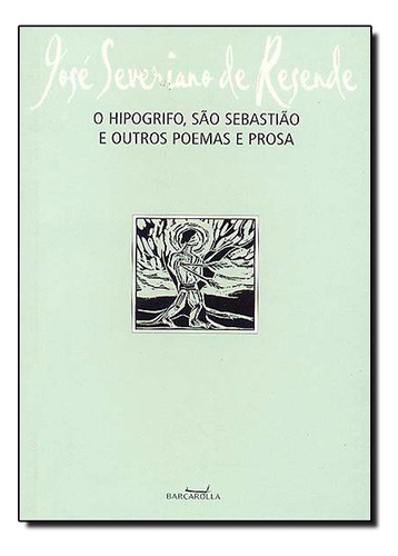 Hipogrifo, São Sebastião E Outros Poemas E Prosa, O, De José  Severiano De Resende. Editora Barcarolla Em Português