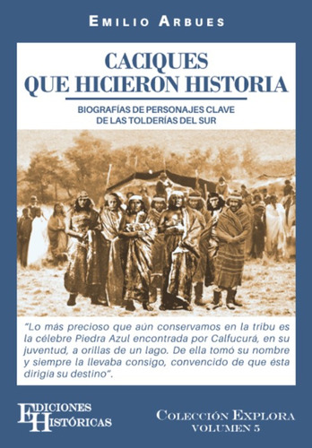 Caciques Que Hicieron Historia: Biografias de personajes clave de las tolderias del sur, de Emilio Arbues. Editorial Ediciones Históricas, tapa blanda en español, 2023