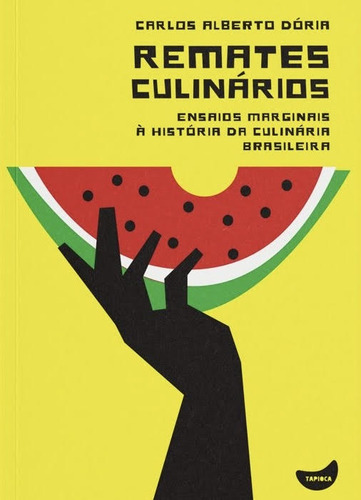 Remates Culinários: Ensaios Marginais À História Da Culinária Brasileira, De Carlos Alberto Doria., Vol. 1. Editorial Tapioca, Capa Mole, Edição 1 Em Português, 2024