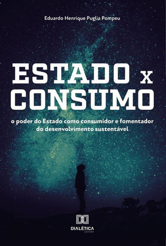 Estado X Consumo, De Eduardo Henrique Puglia Pompeu. Editorial Dialética, Tapa Blanda En Portugués, 2021