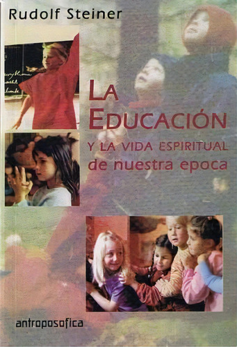 La Educacion Y La Vida Espiritual De Nuestra Epoca, De Rudolf Steiner. Editorial Editorial Antroposofica S.a., Tapa Blanda, Edición 2009 En Español