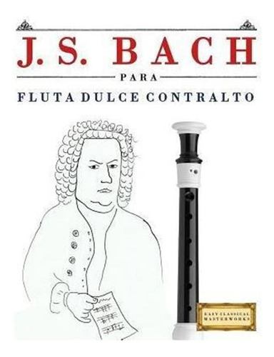 J. S. Bach Para Flauta Dulce Contralto : 10 Piezas F - Ea...