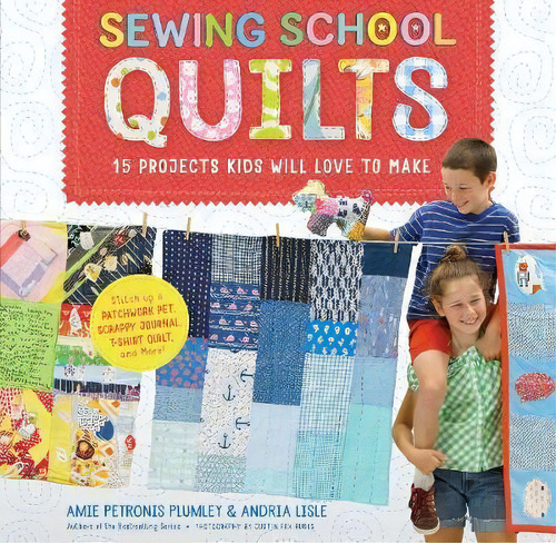 Sewing School Quilts : 15 Projects Kids Will Love To Make; Stitch Up A Patchwork Pet, Scrappy Jou..., De Amie Petronis Plumley. Editorial Storey Publishing Llc En Inglés