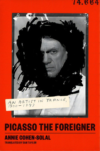 Picasso The Foreigner: An Artist In France, 1900-1973, De Cohen-solal, Annie. Editorial Farrar Strauss & Giroux, Tapa Dura En Inglés