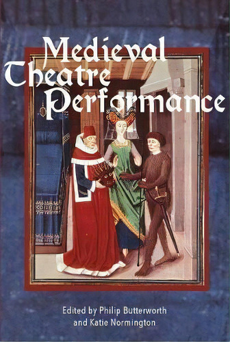 Medieval Theatre Performance : Actors, Dancers, Automata An, De Philip Butterworth. Editorial Boydell & Brewer Ltd En Inglés