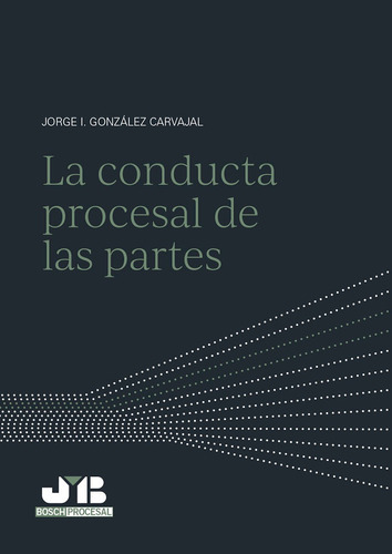 La Conducta Procesal De Las Partes, De Jorge Isaac González Carvajal. Editorial J.m. Bosch Editor, Tapa Blanda En Español, 2021