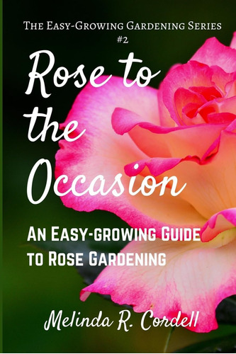 Libro: Rose To The Occasion: An Easy-growing Guide To Rose