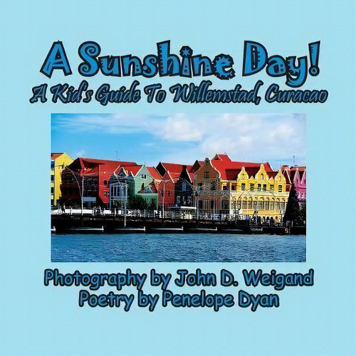 A Sunshine Day! A Kid's Guide To Willemstad, Curacao, De Penelope Dyan. Editorial Bellissima Publishing, Tapa Blanda En Inglés