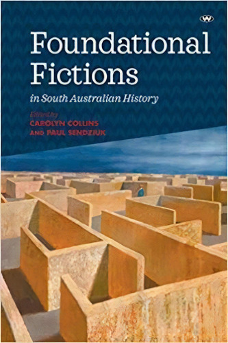 Foundational Fictions In South Australian History, De Carolyn Collins. Editorial Wakefield Press, Tapa Blanda En Inglés