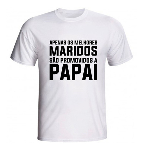 Camiseta Apenas Os Melhores Maridos São Promovidos A Papai