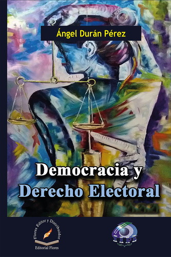 Democracia Y Derecho Electoral, De Ángel Durán Pérez., Vol. 1. Editorial Flores Editor Y Distribuidor, Tapa Blanda En Español, 2018