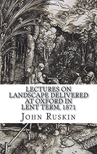 Lectures On Landscape Delivered At Oxford In Lent Term, 1871