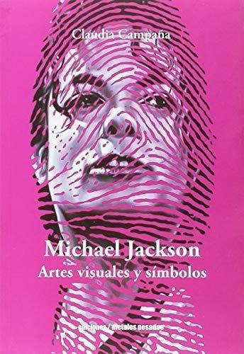 Michael Jackson. Artes Visuales Y Simbolos, De Campaña, Claudia. Editorial Metales Pesados, Tapa Blanda En Español