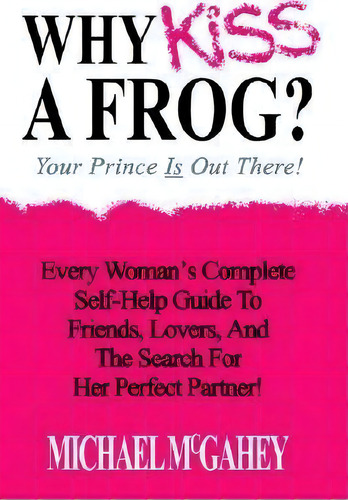 Why Kiss A Frog? : Your Prince Is Out There!, De Michael Mcgahey. Editorial Authorhouse, Tapa Blanda En Inglés