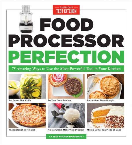Food Processor Perfection: 75 Amazing Ways To Use The Most Powerful Tool In Your Kitchen, De Americaøs Test Kitchen., Vol. 1. Editorial Americaøøs Test Kitchen, Tapa Blanda En Inglés