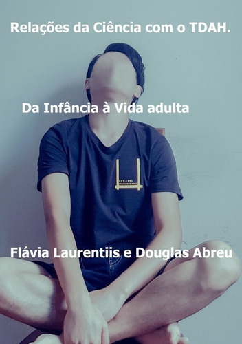 Relações Da Ciência Com O Tdah.: Da Infância À Vida Adulta, De Flávia Laurentiis E Douglas Abreu. Série Não Aplicável, Vol. 1. Editora Clube De Autores, Capa Mole, Edição 1 Em Português, 2017