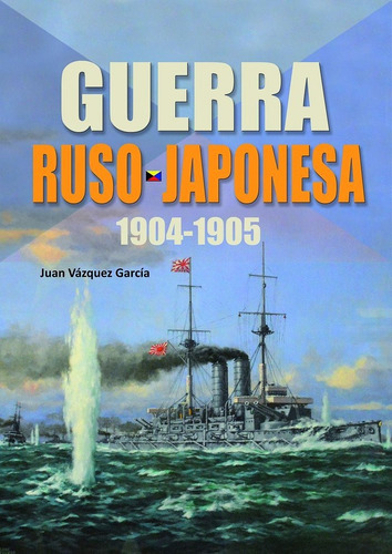 La Guerra Ruso-Japonesa. 1904-1905, de Vazquez Garcia, Juan. Editorial Galland Books S.L.N.E., tapa blanda en español