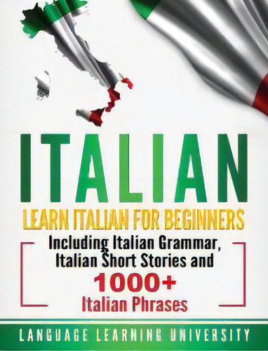 Italian : Learn Italian For Beginners Including Italian Grammar, Italian Short Stories And 1000+ ..., De Language Learning University. Editorial Bravex Publications, Tapa Dura En Inglés