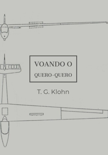 Voando o Quero-quero, de T. G. Klohn. Série Não aplicável Editora Clube de Autores, capa mole, edição 1 em português, 2022