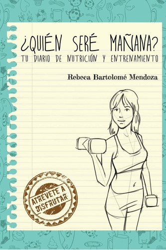 Libro: ¿quién Seré Mañana?: Tu Diario De Nutrición Y