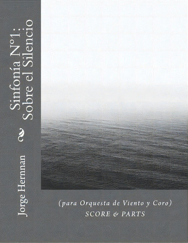 Sinfonãâa Nãâ°1: Sobre El Silencio: (para Orquesta De Viento Y Coro), De Hernnan, Jorge. Editorial Createspace, Tapa Blanda En Español