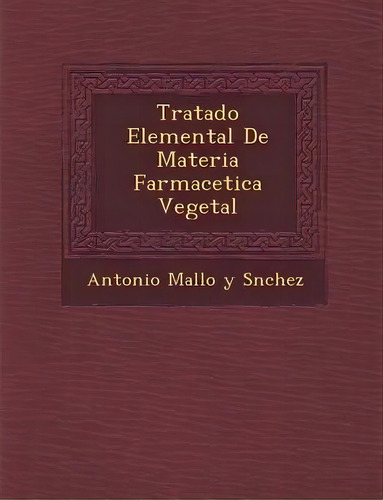 Tratado Elemental De Materia Farmace Tica Vegetal, De Antonio Mallo Y S Nchez., Vol. 1., Tapa Dura En Español