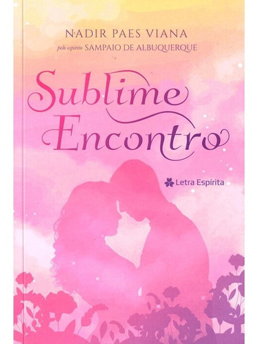 Sublime Encontro, De Médium: Nadir P. Viana / Ditado Por: Sampaio De Albuquerque. Série Não Aplica, Vol. Não Aplica. Editora Letra Espirita, Capa Mole, Edição Não Aplica Em Português, 2022