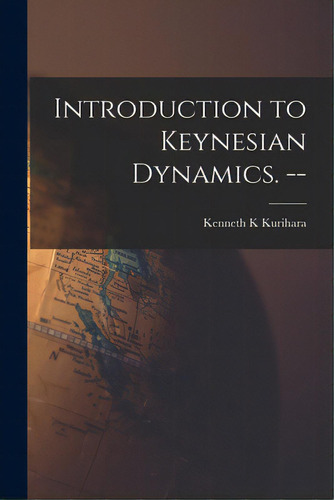 Introduction To Keynesian Dynamics. --, De Kurihara, Kenneth K.. Editorial Hassell Street Pr, Tapa Blanda En Inglés