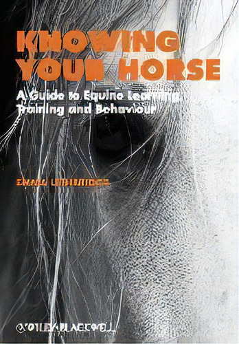 Knowing Your Horse : A Guide To Equine Learning, Training And Behaviour, De Emma Lethbridge. Editorial John Wiley And Sons Ltd, Tapa Blanda En Inglés