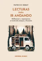 Comprar Lecturas Para Ir Andando. Reflexionar Y Repensarnos A Traves De Ensayos Y Ficciones, De Debat,patricio. Editorial Editorial Dunken, Tapa Blanda En Español, 2024