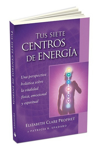 Tus siete centros de energía - Una perspectiva holística sobre la vitalidad física, emocional y espiritual, de Clare Prophet, Elizabeth. Editorial Summit University Press Español en español, 2015