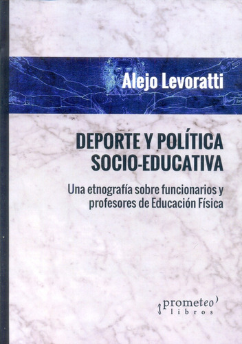 Deporte Y Política Socio-educativa, De Levoratti, Alejo. Serie N/a, Vol. Volumen Unico. Editorial Prometeo Libros, Tapa Blanda, Edición 1 En Español, 2015