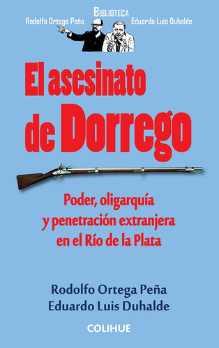 El Asesinato De Dorrego  - Duhalde Ortega Peña