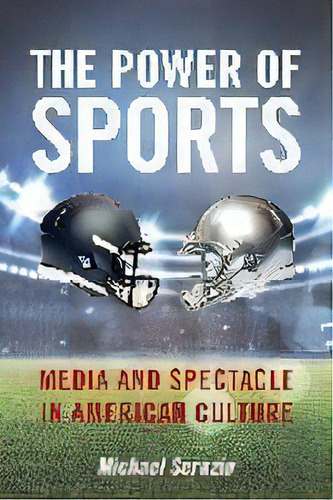 The Power Of Sports : Media And Spectacle In American Culture, De Michael Serazio. Editorial New York University Press, Tapa Dura En Inglés