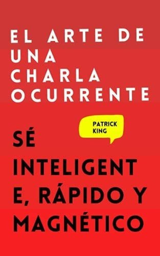 El Arte De Una Charla Ocurrente Se Inteligente,..., De King, Patrick. Editorial Independently Published En Español