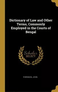 Dictionary Of Law And Other Terms, Commonly Employed In The Courts Of Bengal, De John, Robinson. Editorial Wentworth Pr, Tapa Dura En Inglés