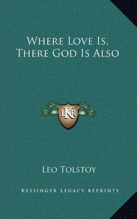 Where Love Is, There God Is Also - 1828-1910  Count Leo N...